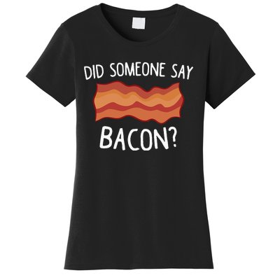 Did Someone Say Bacon Funny Bacon Lover Gift Love Bacon Women's T-Shirt