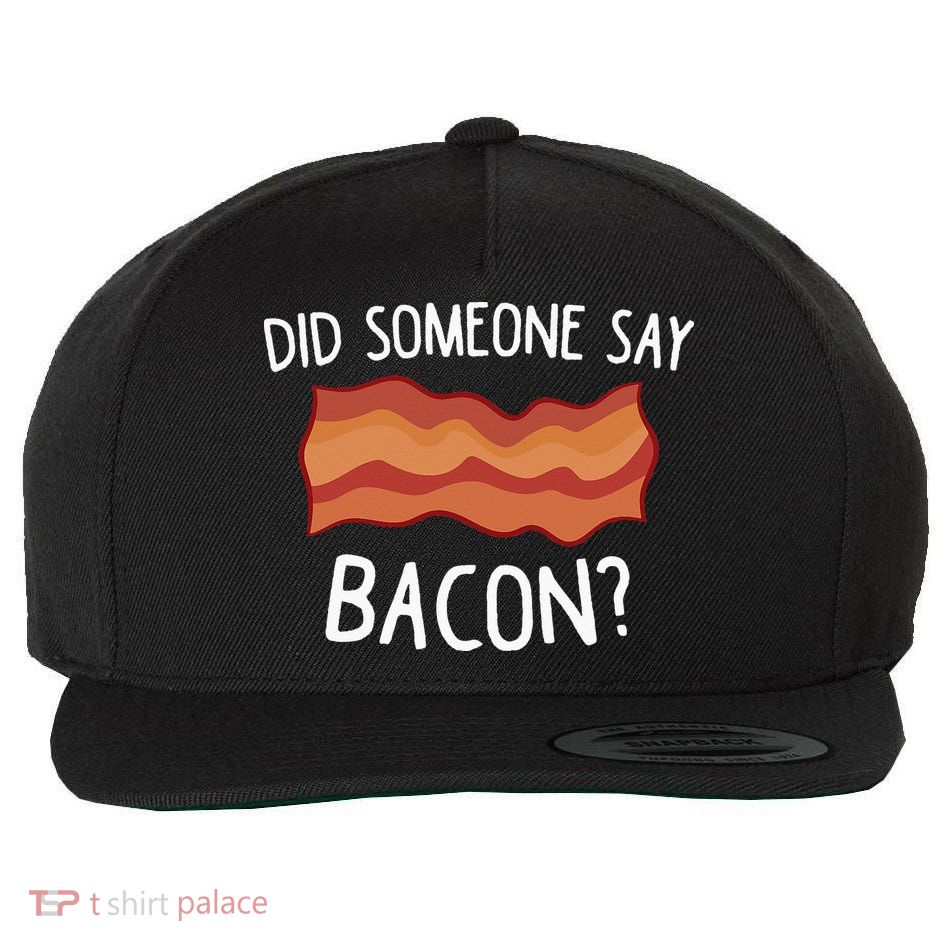 Did Someone Say Bacon Funny Bacon Lover Gift Love Bacon Wool Snapback Cap