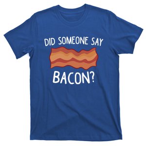 Did Someone Say Bacon? Funny Bacon Lover Gift Love Bacon Meaningful Gift T-Shirt