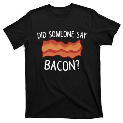 Did Someone Say Bacon Funny Bacon Lover Gift Love Bacon T-Shirt