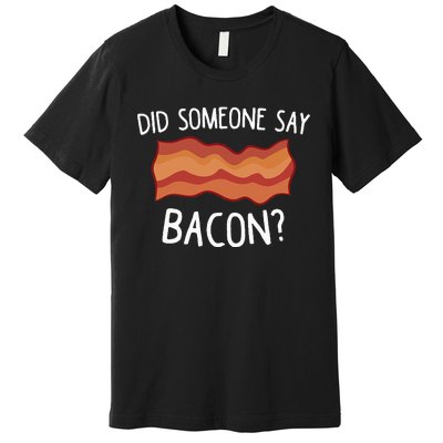 Did Someone Say Bacon Funny Bacon Lover Gift Love Bacon Premium T-Shirt