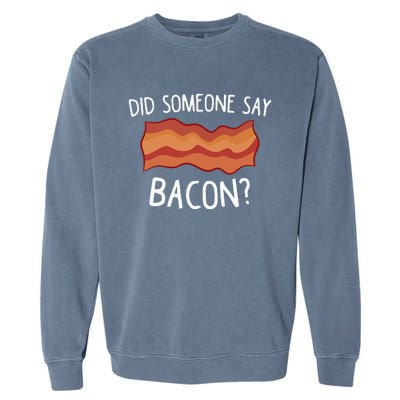 Did Someone Say Bacon Funny Bacon Lover Gift Love Bacon Garment-Dyed Sweatshirt