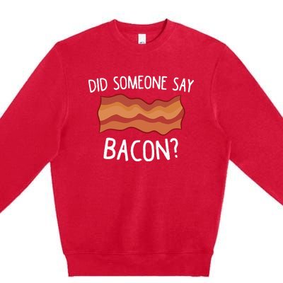 Did Someone Say Bacon Funny Bacon Lover Gift Love Bacon Premium Crewneck Sweatshirt