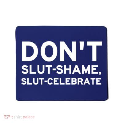 Don't Slut Shame, Slut Celebrate Funny Humor Mousepad