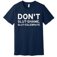 Don't Slut Shame, Slut Celebrate Funny Humor Premium T-Shirt