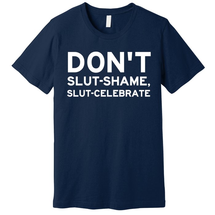 Don't Slut Shame, Slut Celebrate Funny Humor Premium T-Shirt