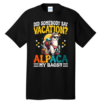 Did Somebody Say Vacation Alpaca My Bags Alpaca Animal Lover Tall T-Shirt