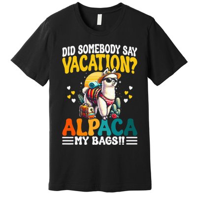 Did Somebody Say Vacation Alpaca My Bags Alpaca Animal Lover Premium T-Shirt