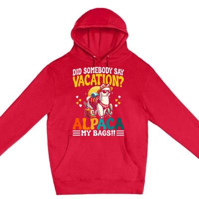 Did Somebody Say Vacation Alpaca My Bags Alpaca Animal Lover Premium Pullover Hoodie