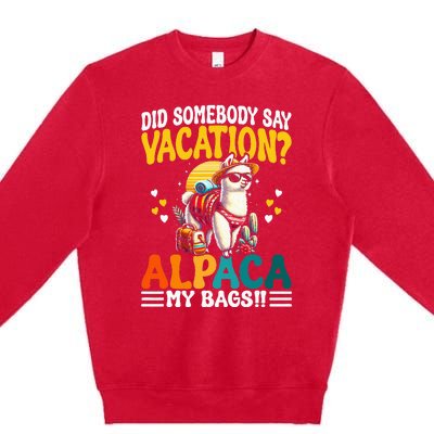 Did Somebody Say Vacation Alpaca My Bags Alpaca Animal Lover Premium Crewneck Sweatshirt