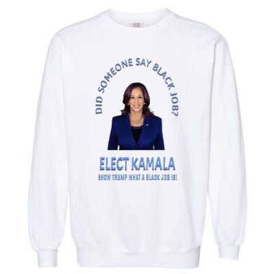 Did Someone Say Black Job Elect Kamala 2024 Garment-Dyed Sweatshirt