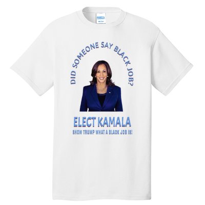 Did Someone Say Black Job Elect Kamala 2024 Tall T-Shirt