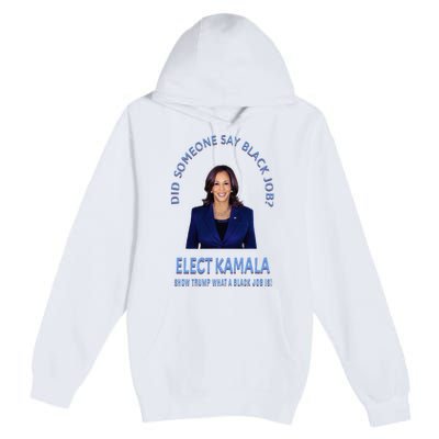 Did Someone Say Black Job Elect Kamala 2024 Premium Pullover Hoodie