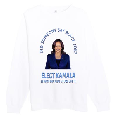 Did Someone Say Black Job Elect Kamala 2024 Premium Crewneck Sweatshirt