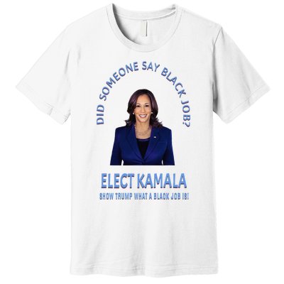 Did Someone Say Black Job Elect Kamala 2024 Premium T-Shirt