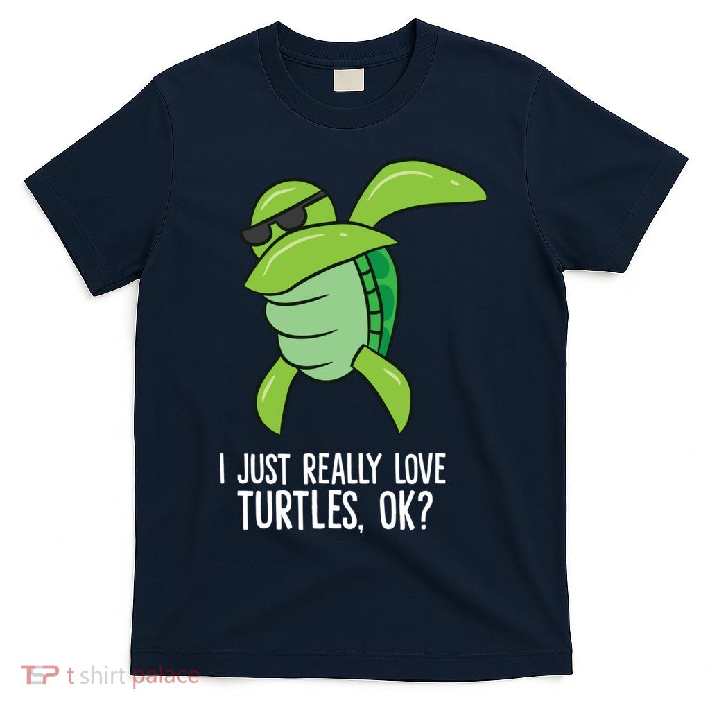 Dabbing Sea Turtle I Just Really Love Turtles Ok? T-Shirt