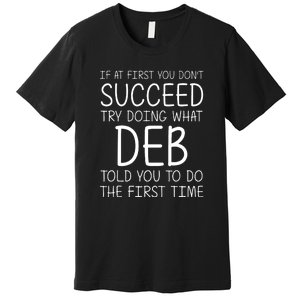 Dont Succeed Try Doing What Deb Do The Firts Time Funny Premium T-Shirt