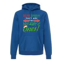 Dear Santa They Are The Naughty Ones Funny Christmas Funny Gift Meaningful Gift Premium Hoodie