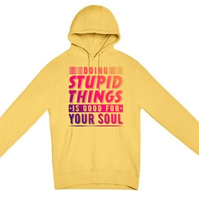 Doing Stupid Things Is Good For Your Soul Snowboarding Fans Gift Premium Pullover Hoodie