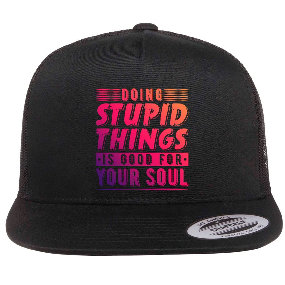 Doing Stupid Things Is Good For Your Soul Snowboarding Fans Gift Flat Bill Trucker Hat