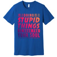 Doing Stupid Things Is Good For Your Soul Snowboarding Fans Gift Premium T-Shirt