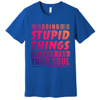 Doing Stupid Things Is Good For Your Soul Snowboarding Fans Gift Premium T-Shirt