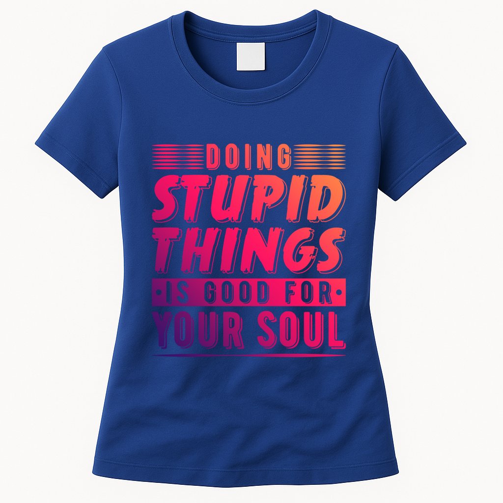 Doing Stupid Things Is Good For Your Soul Snowboarding Fans Gift Womens T-Shirt