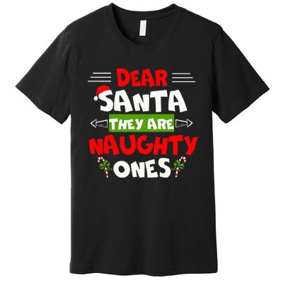 Dear Santa They Are Naughty Ones Christmas Funny Gift Premium T-Shirt