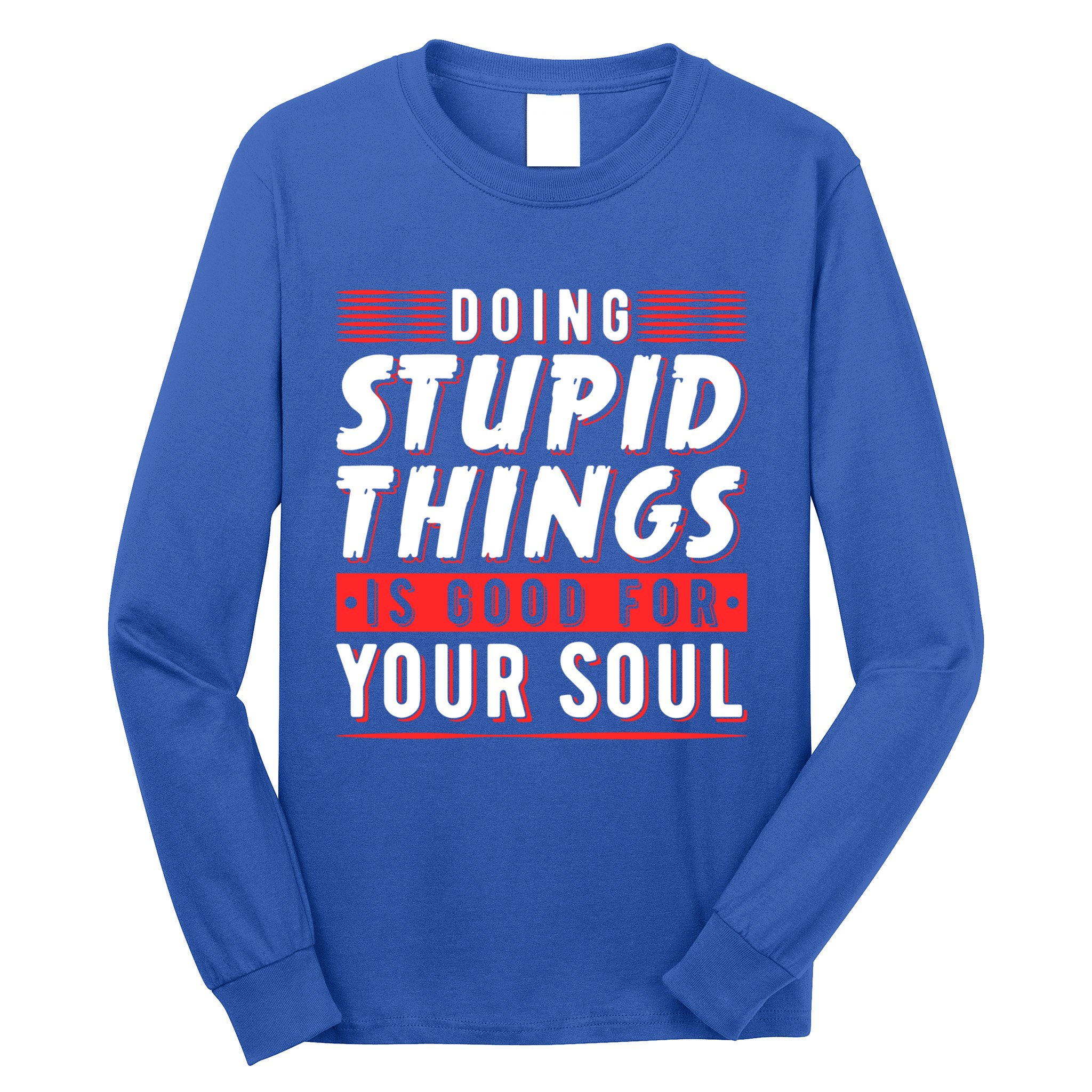 Doing Stupid Things Is Good For Your Soul Snowboarding Fans Cool Gift Long Sleeve Shirt