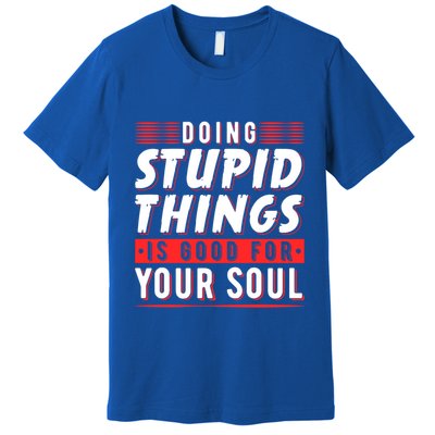 Doing Stupid Things Is Good For Your Soul Snowboarding Fans Cool Gift Premium T-Shirt