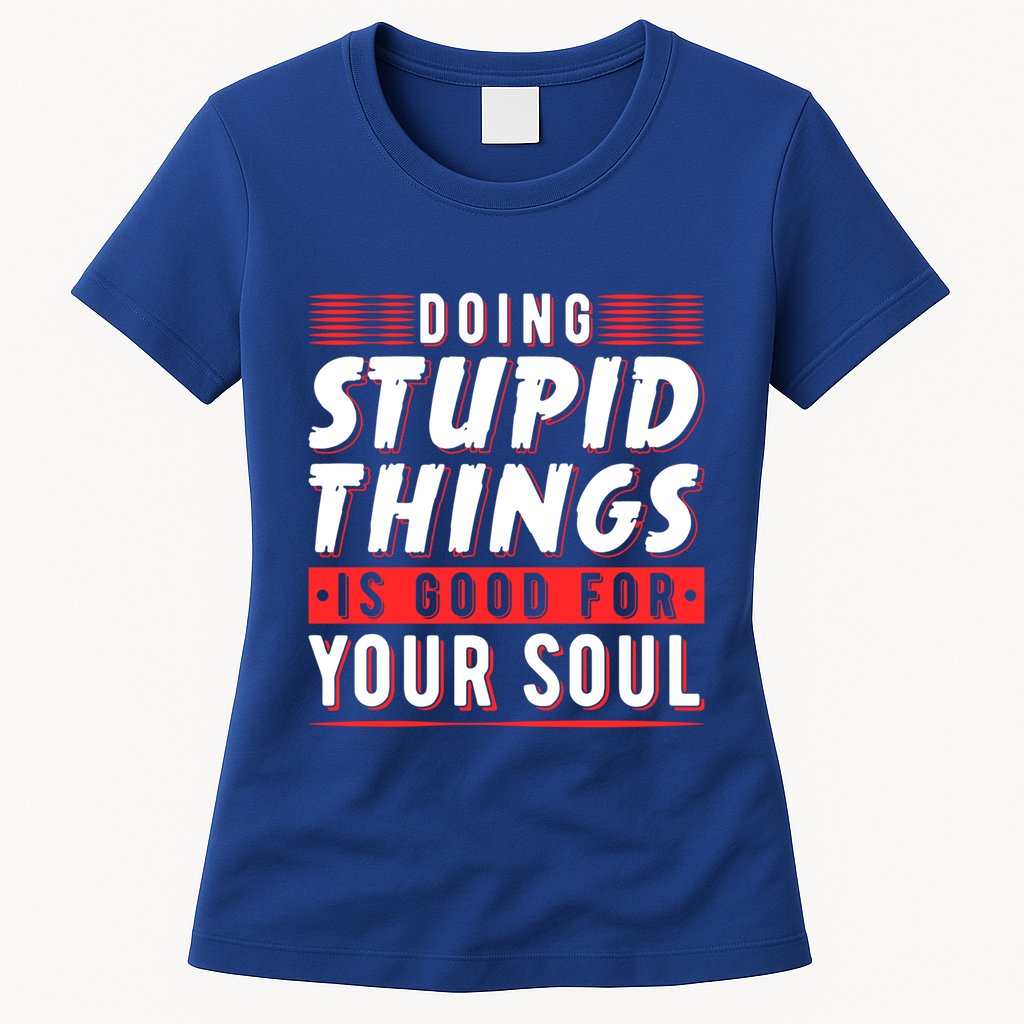 Doing Stupid Things Is Good For Your Soul Snowboarding Fans Cool Gift Womens T-Shirt
