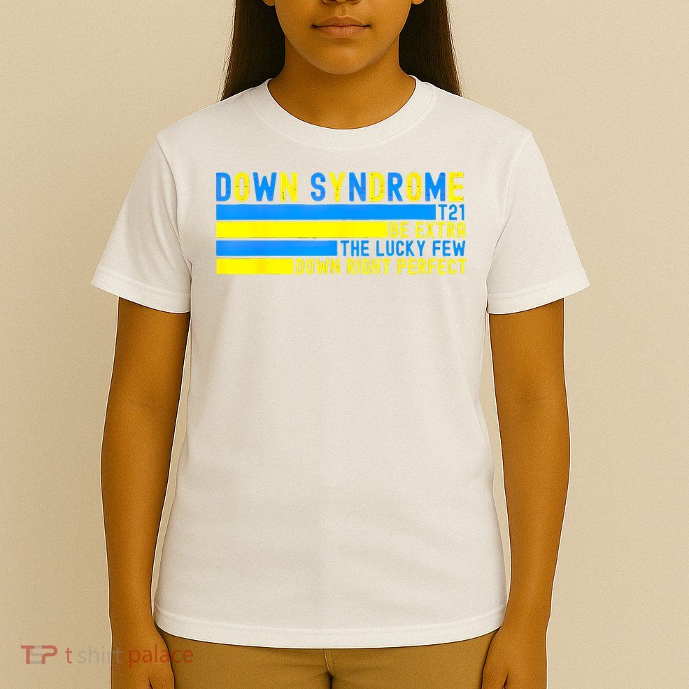 Down Syndrome T21 Be Extra The Lucky Few Down Right Perfect T-Shirt