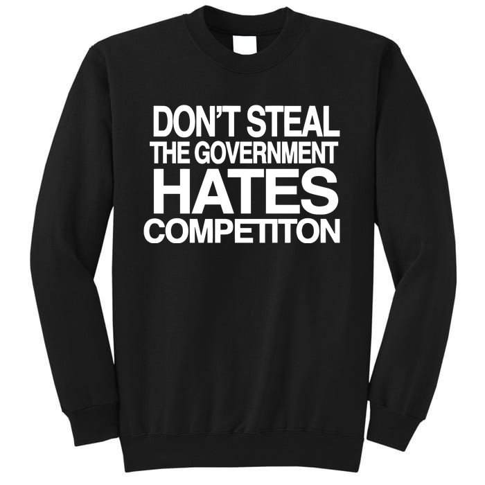 DonT Steal The Government Hates Competiton Tall Sweatshirt