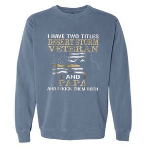 Desert Storms Veteran And Papa Rocks Them Both Veteran Dads Cool Gift Garment-Dyed Sweatshirt