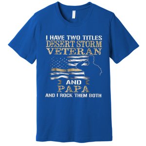 Desert Storms Veteran And Papa Rocks Them Both Veteran Dads Cool Gift Premium T-Shirt