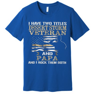 Desert Storms Veteran And Papa Rocks Them Both Veteran Dads Cool Gift Premium T-Shirt