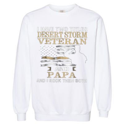 Desert Storms Veteran And Papa Rocks Them Both Veteran Dads Cool Gift Garment-Dyed Sweatshirt