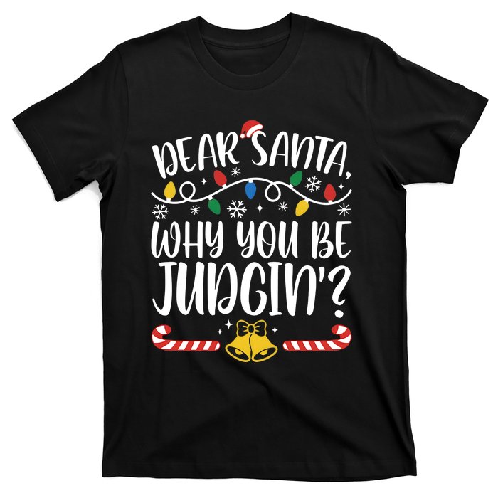 Dear Santa Why You Be Judgin Christmas Holiday Season T-Shirt