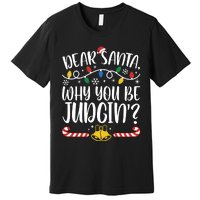 Dear Santa Why You Be Judgin Christmas Holiday Season Premium T-Shirt