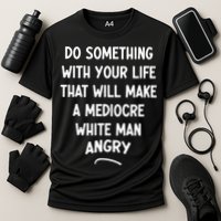 Do Something With Your Life That Will Make A Mediocre White Performance Shirt