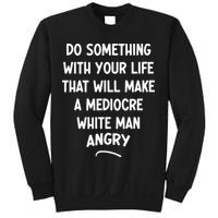 Do Something With Your Life That Will Make A Mediocre White Sweatshirt