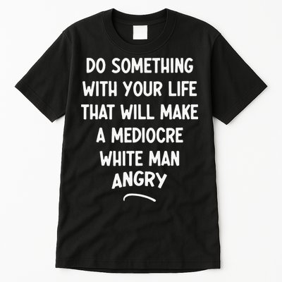 Do Something With Your Life That Will Make A Mediocre White Tall T-Shirt