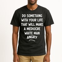 Do Something With Your Life That Will Make A Mediocre White Tall T-Shirt