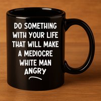 Do Something With Your Life That Will Make A Mediocre White 11oz C Handle Ceramic Mug