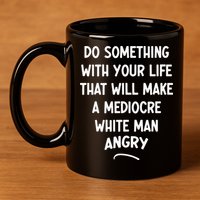 Do Something With Your Life That Will Make A Mediocre White 11oz C Handle Ceramic Mug