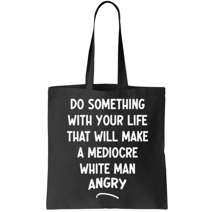 Do Something With Your Life That Will Make A Mediocre White Bag
