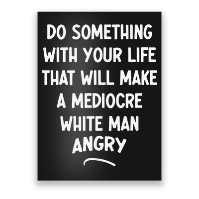 Do Something With Your Life That Will Make A Mediocre White Poster