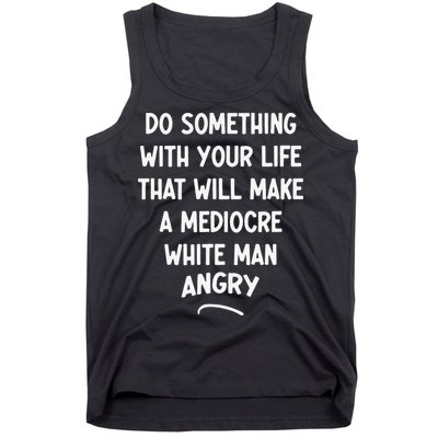 Do Something With Your Life That Will Make A Mediocre White Tank Top