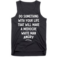 Do Something With Your Life That Will Make A Mediocre White Tank Top