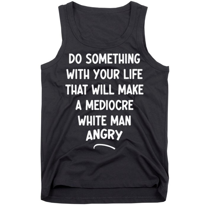 Do Something With Your Life That Will Make A Mediocre White Tank Top